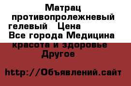 Матрац противопролежневый гелевый › Цена ­ 18 000 - Все города Медицина, красота и здоровье » Другое   